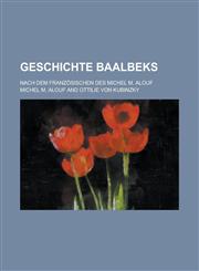 Geschichte Baalbeks; Nach Dem Franzosischen Des Michel M. Alouf,1154777537,9781154777536