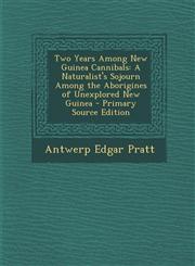 Two Years Among New Guinea Cannibals A Naturalist's Sojourn Among the Aborigines of Unexplored New Guinea - Primary Source Edition,1293551937,9781293551936