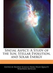 Spatial Aspect A Study of the Sun, Stellar Evolution, and Solar Energy,1241309566,9781241309565