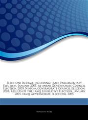 Articles On Elections In Iraq, including Iraqi Parliamentary Election, January 2005, Al-anbar Governorate Council Election, 2005, Ninawa Governorate Council Election, 2005, Results Of The Iraqi Legislative Election, January 2005,1243069406,9781243069405