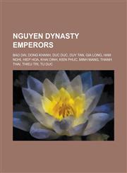 Nguy N Dynasty Emperors Gia Long, B O I, French Assistance to Nguy N NH, Minh M Ng, Nguy N PH C C NH, T C, Kh I NH, Duy T N,1156716616,9781156716618
