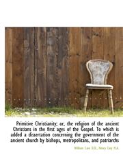 Primitive Christianity; or, the religion of the ancient Christians in the first ages of the Gospel.,1117225097,9781117225098
