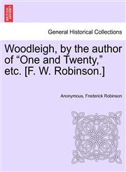 Woodleigh, by the author of "One and Twenty," etc. [F. W. Robinson.],1240868480,9781240868483