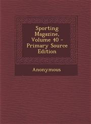 Sporting Magazine, Volume 40,1287468527,9781287468523