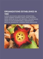 Organizations established in 1900 Illinois High School Association, International Ladies' Garment Workers' Union, Leeds University Union,115655604X,9781156556047