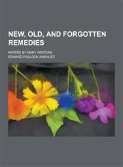 New, Old, and Forgotten Remedies; Papers by Many Writers,1230268618,9781230268613
