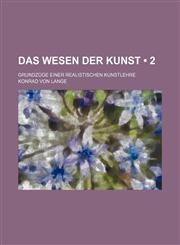 Das Wesen Der Kunst (2); Grundzuge Einer Realistischen Kunstlehre,1235304809,9781235304804