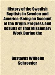 History of the Swedish Baptists in Sweden and America; Being an Account of the Origin, Progress and Results of That Missionary Work During the,1154737047,9781154737042