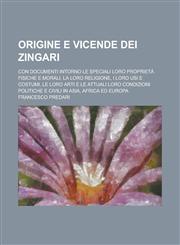 Origine E Vicende Dei Zingari; Con Documenti Intorno Le Speciali Loro Proprieta Fisiche E Morali, La Loro Religione, I Loro Usi E Costumi, Le Loro Art,1234550296,9781234550295