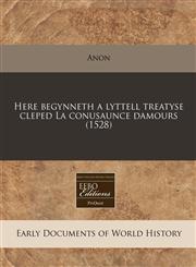 Here begynneth a lyttell treatyse cleped La conusaunce damours (1528),1171327900,9781171327905