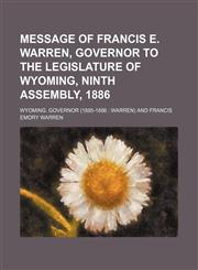 Message of Francis E. Warren, Governor to the Legislature of Wyoming, ninth assembly, 1886,1130671445,9781130671445