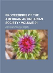 Proceedings of the American Antiquarian Society (Volume 21),1235752623,9781235752629