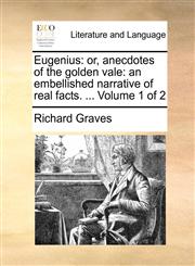 Eugenius or, anecdotes of the golden vale: an embellished narrative of real facts. ...  Volume 1 of 2,1170651453,9781170651452