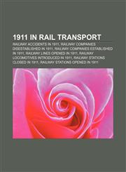 1911 in rail transport Railway accidents in 1911, Railway companies disestablished in 1911, Railway companies established in 1911,1158046391,9781158046393