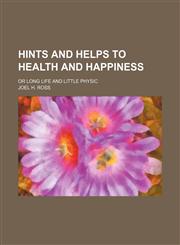 Hints and helps to health and happiness; or Long life and little physic,1150447230,9781150447235