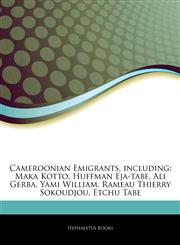 Articles On Cameroonian Emigrants, including Maka Kotto, Huffman Eja-tabe, Ali Gerba, Yami William, Rameau Thierry Sokoudjou, Etchu Tabe,1244165794,9781244165793