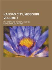 Kansas City, Missouri; Its History and Its People 1808-1908 Volume 1,123040581X,9781230405810