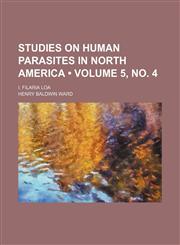 Studies on Human Parasites in North America (Volume 5, no. 4); I. Filaria Loa,123563793X,9781235637933