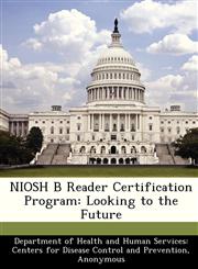 NIOSH B Reader Certification Program Looking to the Future,1288505728,9781288505722
