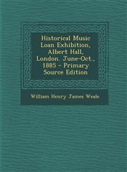 Historical Music Loan Exhibition, Albert Hall, London. June-Oct., 1885 - Primary Source Edition,1287409822,9781287409823