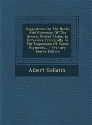 Suggestions On The Banks And Currency Of The Several United States, In Reference Principally To The Suspension Of Specie Payments... - Primary Source Edition,1294202294,9781294202295