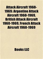 Attack Aircraft 1960-1969 Argentine Attack Aircraft 1960-1969, British Attack Aircraft 1960-1969, French Attack Aircraft 1960-1969,1157772900,9781157772903