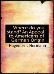 Where do you stand? An Appeal to Americans of German Origin,1113497335,9781113497338