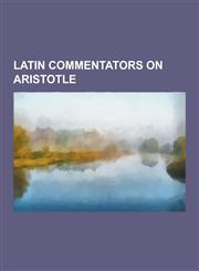 Latin Commentators on Aristotle William of Ockham, Albertus Magnus, Jean Buridan, Robert Balfour, Thomas Aquinas, Duns Scotus, Boethius, Cesare Cremo,1230510699,9781230510699