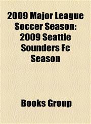 2009 Major League Soccer Season 2009 Seattle Sounders Fc Season,1156732778,9781156732779