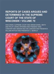 Wisconsin Reports; Cases Determined in the Supreme Court of Wisconsin Volume 70,1154326691,9781154326697