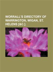 Worrall's directory of Warrington, Wigan, St. Helens [&c.].,1130657302,9781130657302