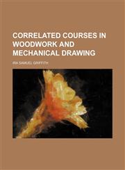 Correlated courses in woodwork and mechanical drawing,1236441028,9781236441027