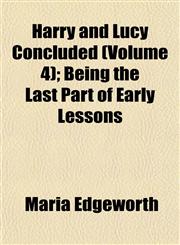 Harry and Lucy Concluded (Volume 4); Being the Last Part of Early Lessons,1152282883,9781152282889