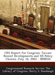 CRS Report for Congress Taiwan: Recent Developments and US Policy Choices: July 16, 2003 - IB98034,1295245485,9781295245482