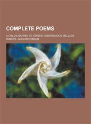 Complete Poems; A Child's Garden of Verses--Underwoods--Ballads,1230199764,9781230199764