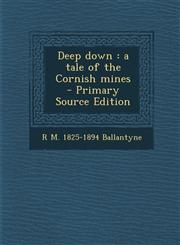 Deep Down A Tale of the Cornish Mines - Primary Source Edition,1294352016,9781294352013