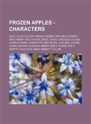Frozen Apples - Characters Alec, Alice Cullen, Angela Weber, Aro, Bella Swan, Ben Cheney, Billy Black, Bree, Caius, Carlisle Cullen, Charlie Swan, Charlotte and Peter, Chelsea, Claire, Corin, Didyme, Eleazar, Embry, Emily Young has a snotty cold STAY AWA,1234737566,9781234737566