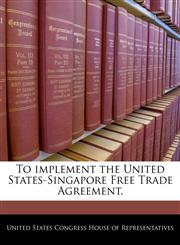 To implement the United States-Singapore Free Trade Agreement.,1240291329,9781240291328