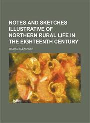 Notes and sketches illustrative of northern rural life in the eighteenth century,1154799786,9781154799781