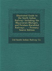 Illustrated Guide to the South Indian Railway Including the Mayavaram-Mutupet, and Peralam-Karaikkal Railways ... - Primary Source Edition,1295600811,9781295600816