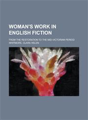 Woman's Work in English Fiction; From the Restoration to the Mid-Victorian Period,1154113566,9781154113563