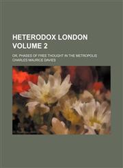 Heterodox London Volume 2; or, Phases of free thought in the metropolis,1231220864,9781231220863