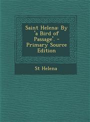 Saint Helena By 'a Bird of Passage'. - Primary Source Edition,1293321834,9781293321836