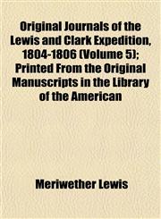 Original Journals of the Lewis and Clark Expedition, 1804-1806 (Volume 5); Printed From the Original Manuscripts in the Library of the American,1155013220,9781155013220