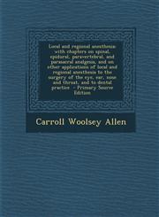 Local and Regional Anesthesia; With Chapters on Spinal, Epidural, Paravertebral, and Parasacral Analgesia, and on Other Applications of Local and Regi,1287873227,9781287873228