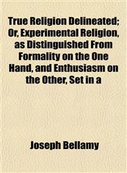 True Religion Delineated; Or, Experimental Religion, as Distinguished From Formality on the One Hand, and Enthusiasm on the Other, Set in a,1152087762,9781152087767