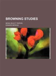 Browning studies; being select papers,1231016787,9781231016787