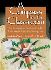 A Compass for the Classroom How Teachers (and Students) Can Find their Way & Keep from Getting Lost 1st Edition,1412906253,9781412906258