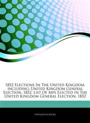 Articles On 1852 Elections In The United Kingdom, including United Kingdom General Election, 1852, List Of Mps Elected In The United Kingdom General Election, 1852,1242695109,9781242695100