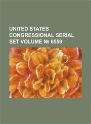 United States Congressional Serial Set Volume 6559,1234057891,9781234057893